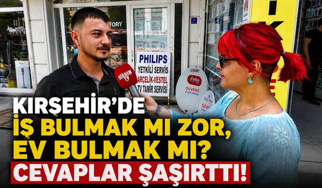 Kırşehir'in Nabzını Tuttuk: İş Bulmak mı Daha Zor, Ev Bulmak mı?