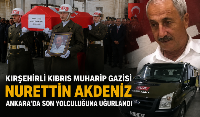 Kırşehirli Kıbrıs Muharip Gazisi Nurettin Akdeniz Ankara'da Son Yolculuğuna Uğurlandı
