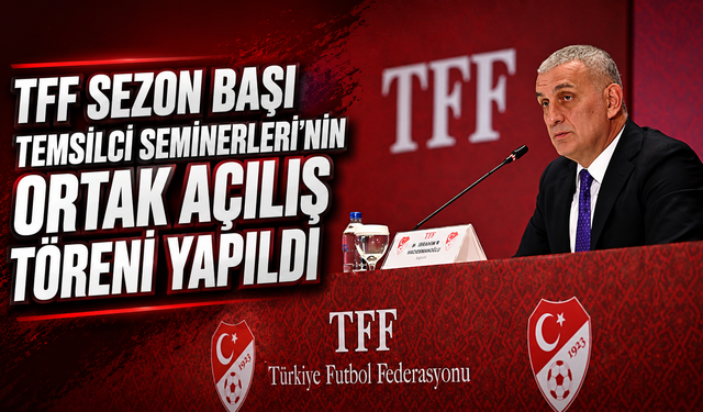 TFF Sezon Başı Temsilci Seminerleri'nin ortak açılış töreni yapıldı