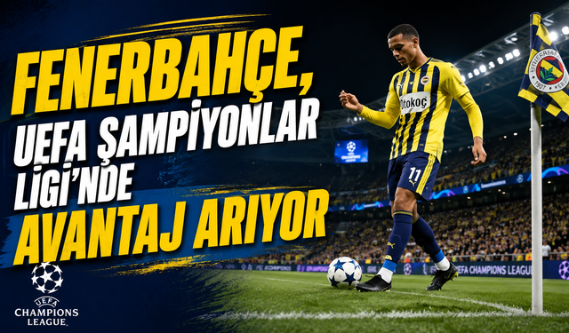Fenerbahçe, UEFA Şampiyonlar Ligi'nde avantaj arıyor