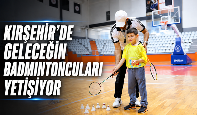 Kırşehir'de geleceğin badmintoncuları yetişiyor