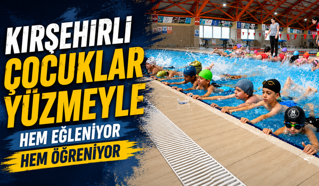 Kırşehirli çocuklar yüzmeyle hem eğleniyor hem öğreniyor