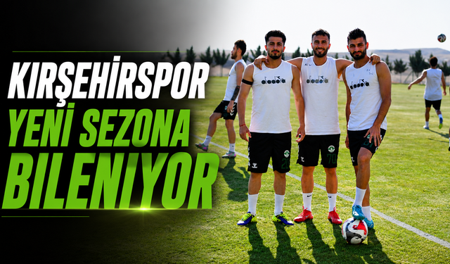 Kırşehirspor yeni sezona bileniyor