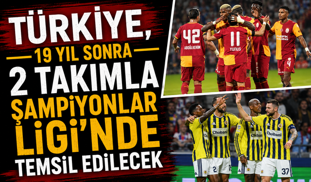Türkiye, 19 yıl sonra 2 takımla Şampiyonlar Ligi'nde temsil edilecek