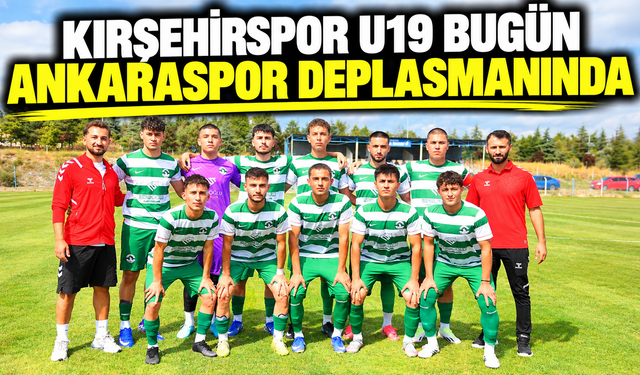 Kırşehirspor U19 bugün Ankaraspor deplasmanında