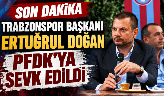 Son Dakika: Trabzonspor Başkanı Ertuğrul Doğan PFDK'ya Sevk Edildi