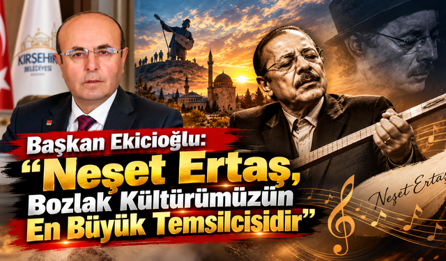 Başkan Ekicioğlu: “Neşet Ertaş Bozlak Kültürümüzün En Büyük Temsilcisidir”