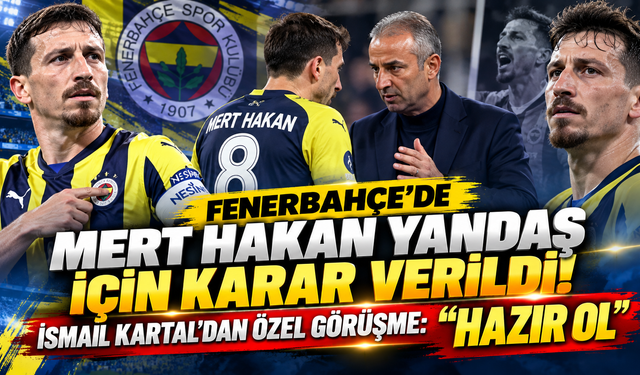 Fenerbahçe’de Mert Hakan Yandaş İçin Karar Verildi! İsmail Kartal’dan Özel Görüşme: “Hazır Ol”