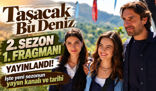 Taşacak Bu Deniz 2. sezon 1. fragmanı yayınlandı! İşte yeni sezonun yayın kanalı ve tarihi