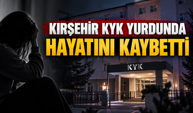 Kırşehir’de KYK Yurdunda Acı Olay: 24 Yaşındaki Öğrenci Hayatını Kaybetti