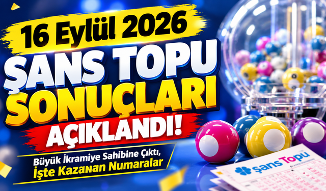 16 Eylül 2026 Şans Topu Sonuçları Açıklandı! Büyük İkramiye Sahibine Çıktı, İşte Kazanan Numaralar