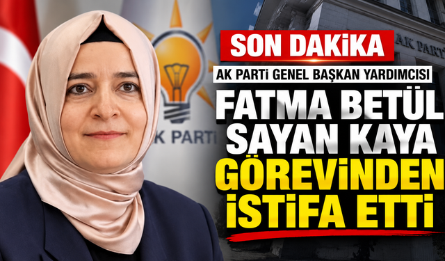 AK Parti Genel Başkan Yardımcısı Fatma Betül Sayan Kaya istifa etti