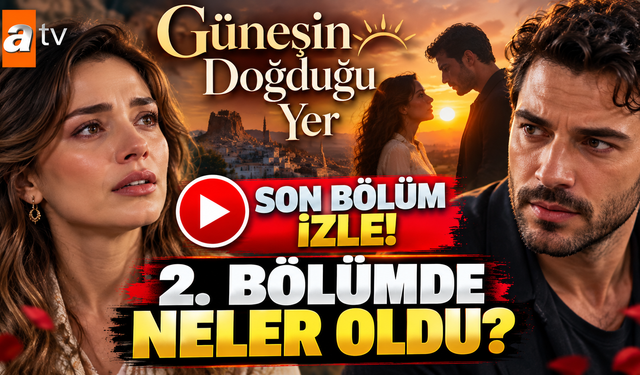 Güneşin Doğduğu Yer son bölüm izle! 2. bölümde neler oldu? Güneşin Doğduğu Yer yeni bölüm fragmanı