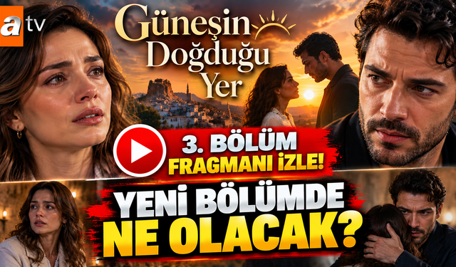 Güneşin Doğduğu Yer 3. bölüm fragmanı izle! Yeni bölümde ne olacak?