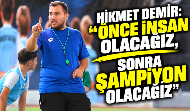 Hikmet Demir: “Önce insan olacağız, sonra şampiyon olacağız”