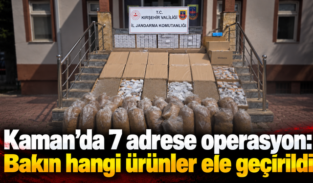 Kaman’da 7 adrese operasyon: Bakın hangi ürünler ele geçirildi