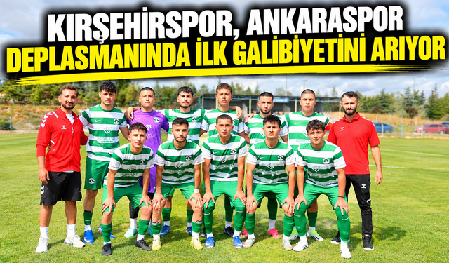 Kırşehirspor, Başkent’te ilk galibiyetini arıyor