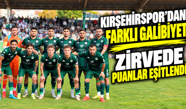 Kırşehirspor’dan farklı galibiyet, zirvede puanlar eşitlendi
