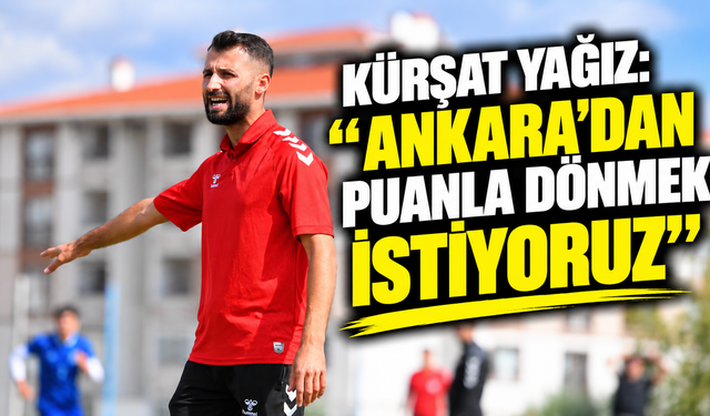 Kürşat Yağız: “Ankara’dan puanla dönmek istiyoruz”