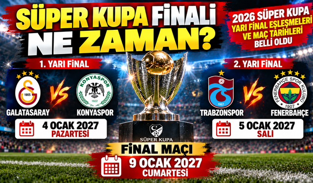 Süper Kupa finali ne zaman? 2026 Süper Kupa yarı final eşleşmeleri ve maç tarihleri belli oldu