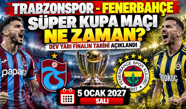 Trabzonspor-Fenerbahçe Süper Kupa maçı ne zaman? Dev yarı finalin tarihi açıklandı