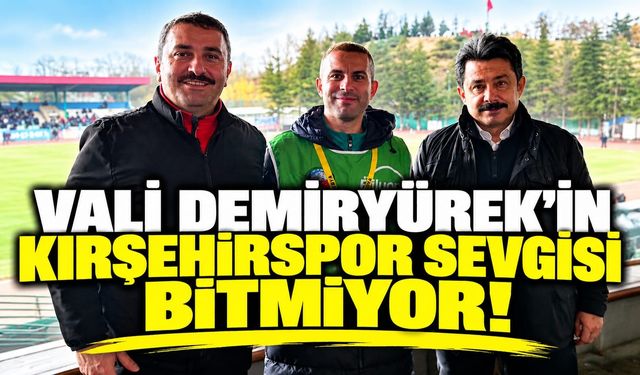 VALİ DEMİRYÜREK’İN KIRŞEHİRSPOR SEVGİSİ BİTMİYOR