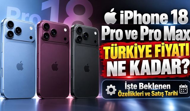 iPhone 18 Pro ve Pro Max Türkiye Fiyatı Ne Kadar? İşte Beklenen Özellikleri ve Satış Tarihi