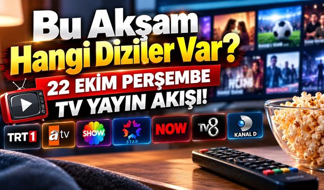 Bu Akşam Hangi Diziler Var? 22 Ekim Perşembe TV Yayın Akışı!