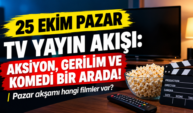 25 Ekim Pazar TV Yayın Akışı: Aksiyon, Gerilim ve Komedi Bir Arada!