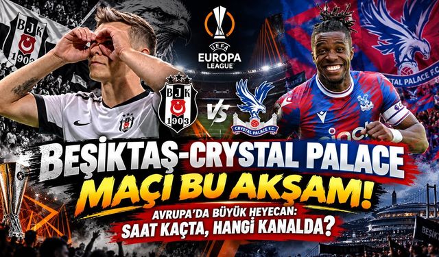 Beşiktaş-Crystal Palace Maçı Bu Akşam! Avrupa’da Büyük Heyecan: Saat Kaçta, Hangi Kanalda?