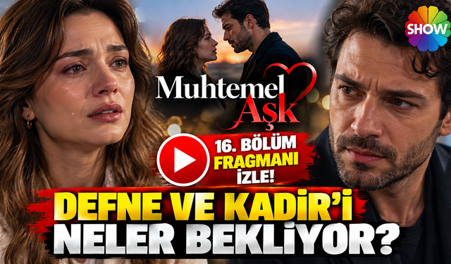 Muhtemel Aşk 16. bölüm fragmanı izle! Defne ve Kadir’i neler bekliyor?