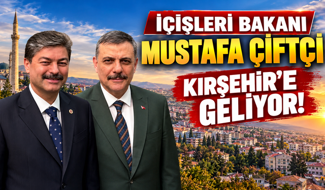 İçişleri Bakanı Mustafa Çiftçi Kırşehir’e geliyor!