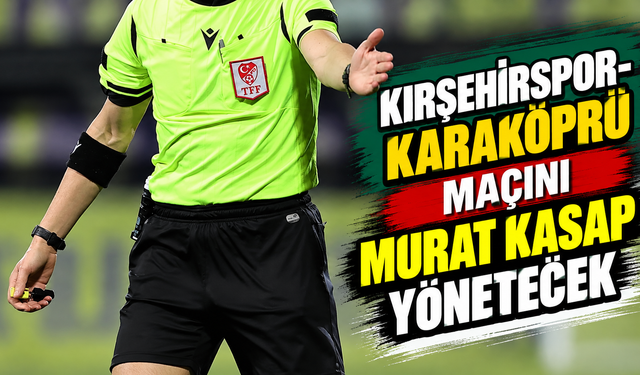 Kırşehirspor-Karaköprü maçını Murat Kasap yönetecek