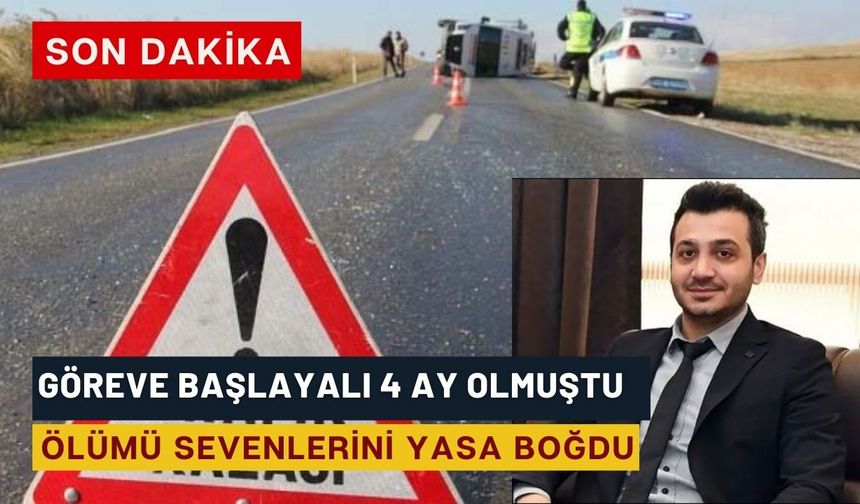 4 ay önce müdür olarak atanmıştı, trafik kazasında hayatını kaybetti