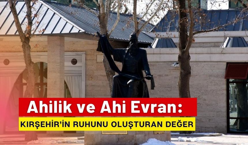 Ahilik ve Ahi Evran: Kırşehir’in Ruhunu Oluşturan Değer