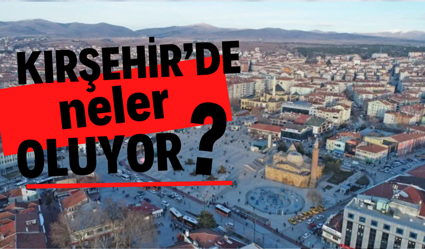 Kırşehir’de Bu Hafta Neler Oldu?  Kırşehir’de Bu Hafta Neler Konuşuldu?