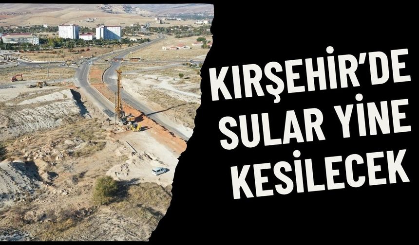 Kırşehir Çevre Yolu Projesi çalışmaları kapsamında sular tam gün kesilecek