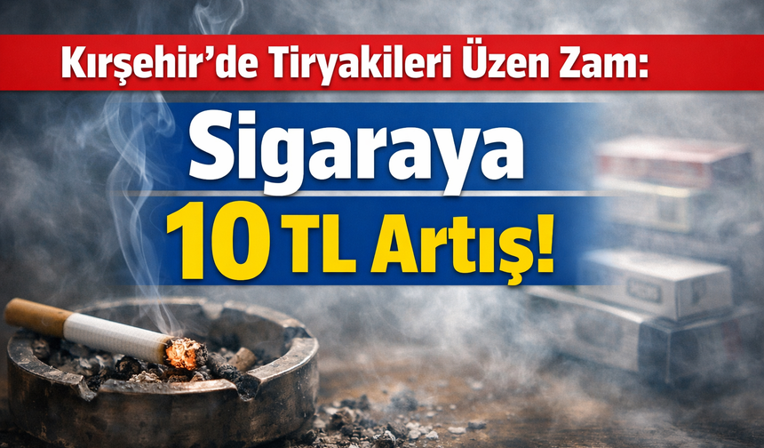 Kırşehir’de Tiryakileri Üzen Zam: Sigaraya 10 TL Artış