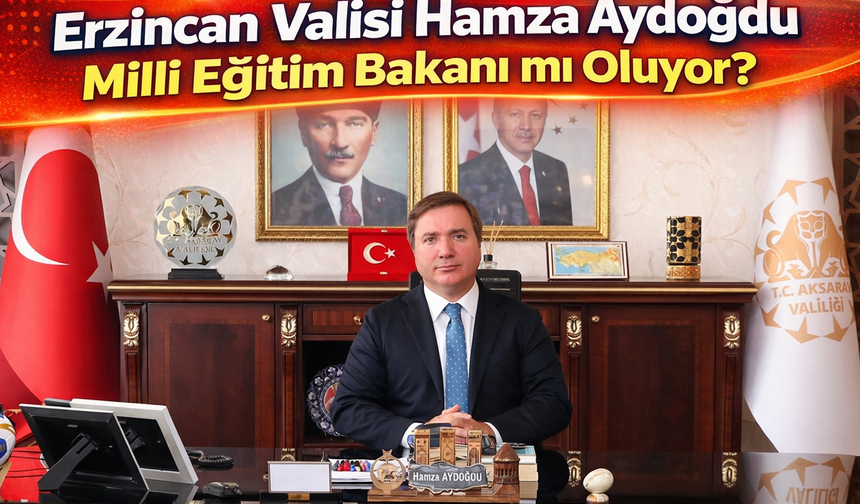 Erzincan Valisi Hamza Aydoğdu Milli Eğitim Bakanı mı Oluyor?