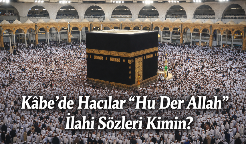 Kâbe’de Hacılar “Hu Der Allah” İlahi Sözleri Kimin?