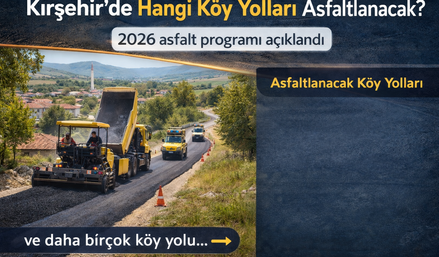 Kırşehir’de Hangi Köy Yolları Asfaltlanacak? 2026 Yılında Asfaltlanacak Kırşehir Köy Yollarının Tam Listesi