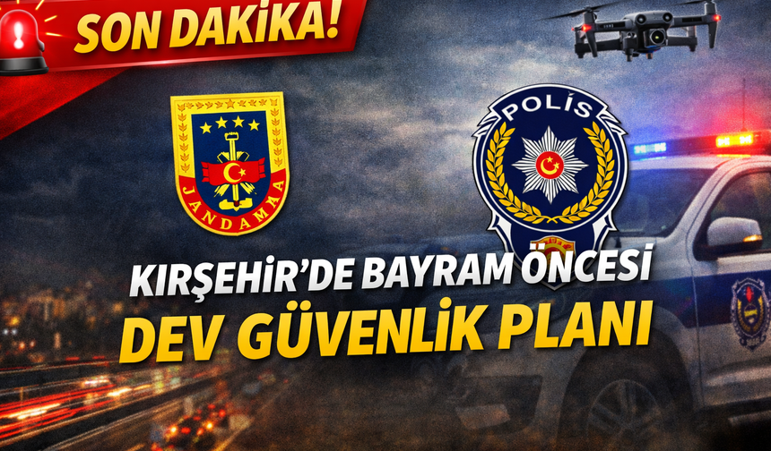 Kırşehir’de Bayram Öncesi Dev Güvenlik Planı