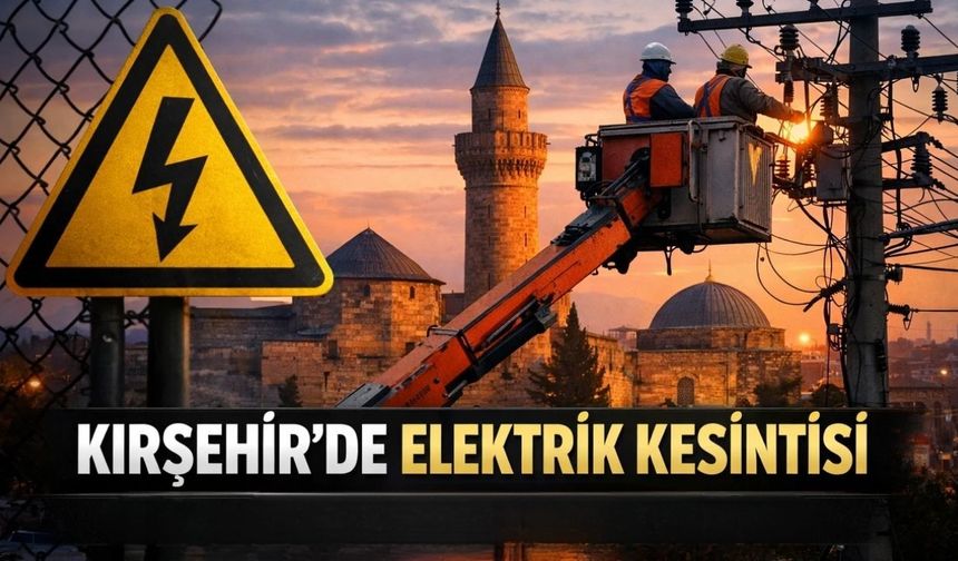 Kırşehir’de 8 Saatlik Elektrik Kesintisi! İşte Etkilenecek Yerler