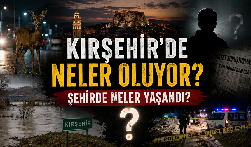Kırşehir'de neler oluyor? Şehirde neler yaşandı?