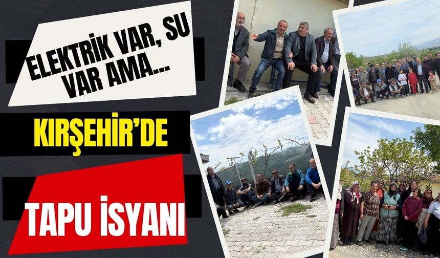 Kırşehir'in Göbeğinde Tapu İsyanı: Elektrik Var, Su Var Ama…