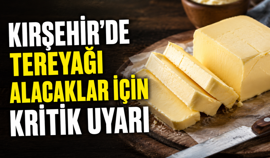 Kırşehir'de Tereyağı Fiyatları Artarken Uzmanlar Uyardı
