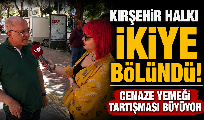 Kırşehir'e Sorduk: Cenaze Evinde Yemek Verilmeli mi? Cevaplar Şaşırttı