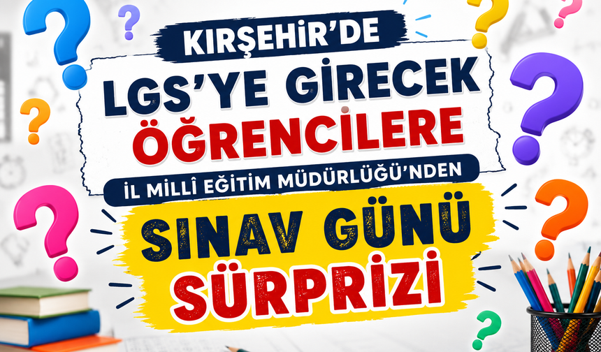 Kırşehir’de LGS’ye Girecek Öğrencilere Sınav Günü Sürprizi