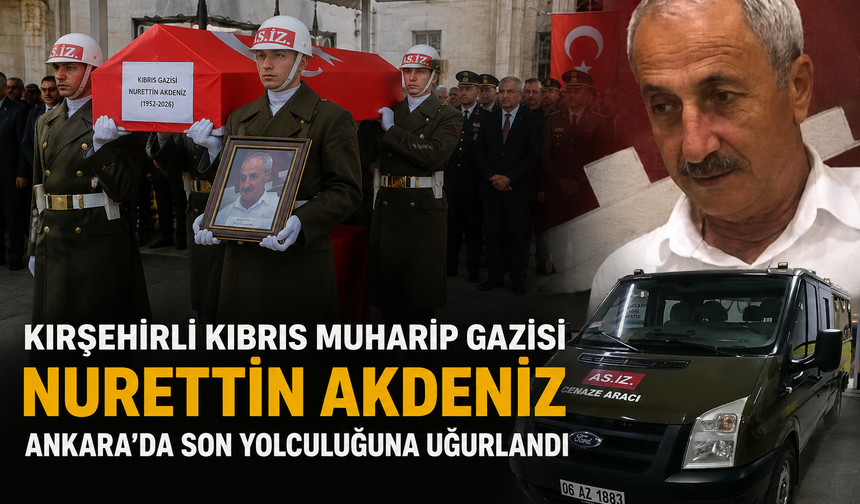 Kırşehirli Kıbrıs Muharip Gazisi Nurettin Akdeniz Ankara'da Son Yolculuğuna Uğurlandı