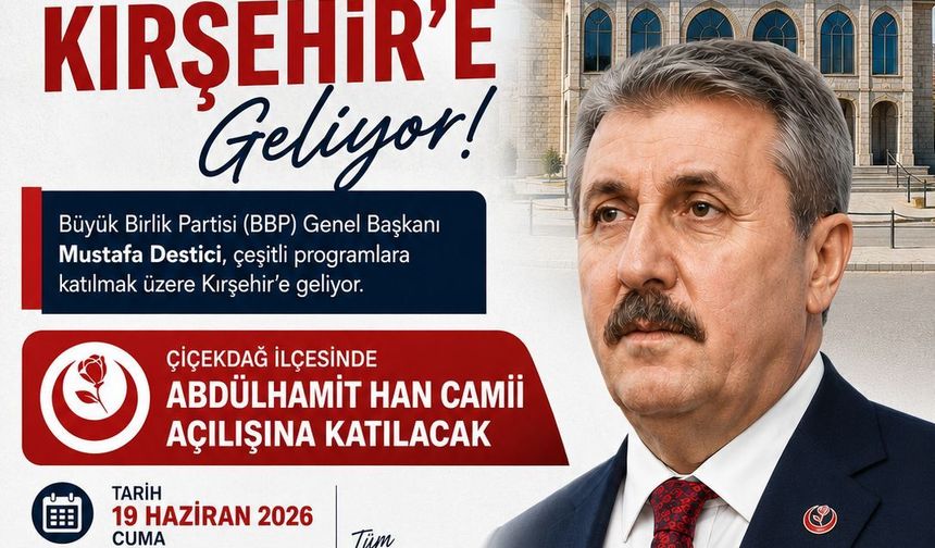 Büyük Birlik Partisi Genel Başkanı Mustafa Destici Kırşehir’e geliyor!